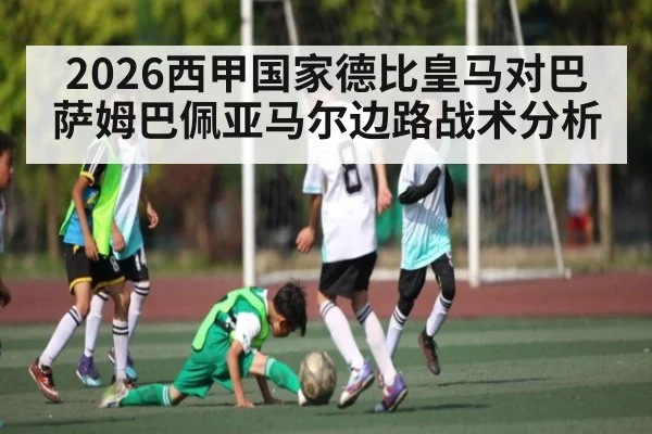 2026西甲国家德比皇马对巴萨姆巴佩亚马尔边路战术分析（kaiyun.com）